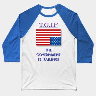 TGIF The Government Is Failing Baseball T-Shirt